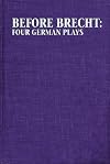 Before Brecht: Four German Plays (Eric Bentley's Dramatic Repertoire, Vol 1)