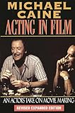 Michael Caine - Acting in Film: An Actor's Take on Movie Making (The Applause Acting Series) Revised Expanded Edition