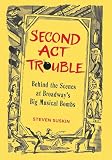 Second Act Trouble Behind The Scenes At Broadways Big Musical Bombs Applause Books