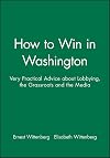 How to Win in Washington: Very Practical Advice About Lobbying the Grassroots and the Media