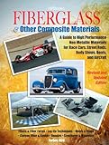 Fiberglass Other Composite Materials A Guide To High Performance Nonmetallic Materials For Race Cars Street Rods Body Shops Boats And Aircraft