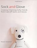 Sock And Glove Creating Charming Softy Friends From Castoff Socks And Gloves
