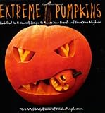 Extreme Pumpkins Diabolical Doityourself Designs To Amuse Your Friends And Scare Your Neighbors