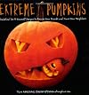 Extreme Pumpkins: Diabolical Do-It-Yourself Designs to Amuse Your Friends and Scare Your Neighbors