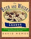 The Beer and Whiskey League: The Illustrated History of the American Association, Baseball's Renegade Major League