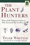 The Plant Hunters: Tales of the Botanist-Explorers Who Enriched Our Gardens