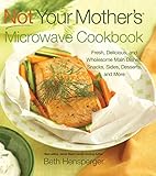 Not Your Mothers Microwave Cookbook Fresh Delicious And Wholesome Main Dishes Snacks Sides Desserts And More