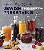 The Joys Of Jewish Preserving Modern Recipes With Traditional Roots For Jams Pickles Fruit Butters And More For Holidays And Every Day