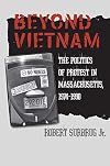 Beyond Vietnam: The Politics of Protest in Massachusetts, 1974-1990 (Culture, Politics, and the Cold War)