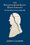 The Reverend Jacob Bailey, Maine Loyalist: For God, King, Country, and for Self