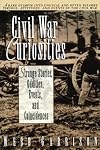 Civil War Curiosities: Strange Stories, Oddities, Events, and Coincidences
