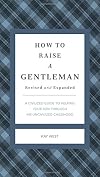 How To Raise A Gentleman A Civilized Guide To Helping Your Son Through His Uncivilized Childhood