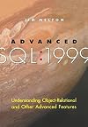 Advanced SQL:1999: Understanding Object-Relational and Other Advanced Features