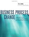 Business Process Change: A Manager's Guide to Improving, Redesigning, and Automating Processes