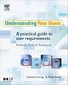 Understanding Your Users: A Practical Guide to User Requirements Methods, Tools, and Techniques
