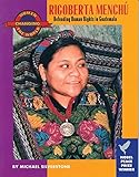 Rigoberta Menchu Defending Human Rights In Guatemala Women Changing The World