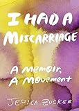 I Had A Miscarriage A Memoir A Movement