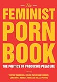 The Feminist Porn Book The Politics Of Producing Pleasure