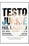 Testo Junkie: Sex, Drugs, and Biopolitics in the Pharmacopornographic Era