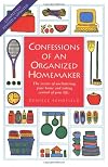 Confessions of an Organized Homemaker: The Secrets of Uncluttering Your Home and Taking Control of Your Life