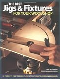 The Best Jigs And Fixtures For Your Woodshop 37 Projects That Provide Clever Solutions To Common Problems Woodworking