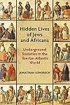 Hidden Lives of Jews and Africans: Underground Societies in the Iberian Atlantic World