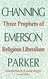 Three prophets of religious liberalism: Channing, Emerson, Parker