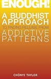 Enough!: A Buddhist Approach to Finding Release from Addictive Patterns