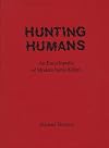 Hunting Humans: An Encyclopedia of Modern Serial Killers