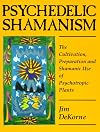 Psychedelic Shamanism: The Cultivation, Preparation & Shamanic Use of Psychoactive Plants