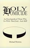 Holy Homicide: An Encyclopedia of Those Who Go With Their God & Kill