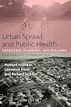 Urban Sprawl and Public Health: Designing, Planning, and Building for Healthy Communities