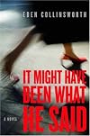 It Might Have Been What He Said: A Novel