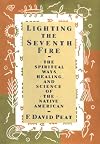 Lighting the Seventh Fire: The Spiritual Ways, Healing, and Science of the Native American