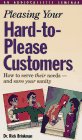 Pleasing Your Hard-To-Please Customers: How to Serve Their Needs--And Save Your Sanity