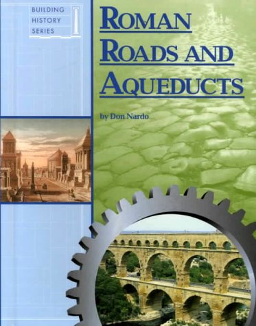 Roman Roads And Aqueducts (By: Don Nardo) cover