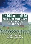 Agrometeorology: Principles and Applications of Climate Studies in Agriculture