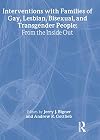 Interventions With Families of Gay, Lesbian, Bisexual, And Transgender People: From the Inside Out