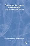 Celebrating the Lives of Jewish Women: Patterns in a Feminist Sampler (Haworth Innovations in Feminist Studies)