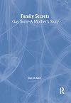 Family secrets : gay sons--a mother's story
