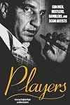Players: Con Men, Hustlers, Gamblers, and Scam Artists