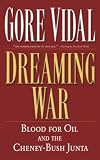 Dreaming War: Blood for Oil and the Cheney-Bush Junta