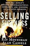 Selling Sickness How The Worlds Biggest Pharmaceutical Companies Are Turning Us All Into Patients