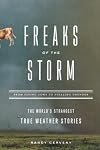 Freaks of the Storm: From Flying Cows to Stealing Thunder: The World's Strangest True Weather Stories