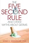 The Five-Second Rule and Other Myths About Germs: What Everyone Should Know About Bacteria, Viruses, Mold, and Mildew