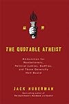 The Quotable Atheist: Ammunition for nonbelievers, political junkies, gadflies, and those generally hell-bound