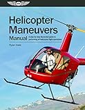 Helicopter Maneuvers Manual: A step-by-step illustrated guide to performing all helicopter flight operations