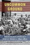 Uncommon Ground: Archaeology and Early African America, 1650-1800