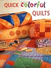 Quick Colorful Quilts, 15 Sizzling New Fast & Easy Quilts