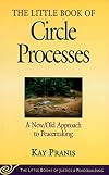 The Little Book of Circle Processes : A New/Old Approach to Peacemaking (The Little Books of Justice and Peacebuilding Series) (Little Books of Justice & Peacebuilding)
